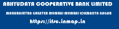 ABHYUDAYA COOPERATIVE BANK LIMITED  MAHARASHTRA GREATER MUMBAI MUMBAI LOKMANYA NAGAR  ifsc code